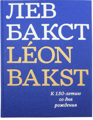 Лев Бакст / Leon Bakst. К 150-летию со дня рождения: [каталог выставки, 8 июня - 4 сентября 2016].
